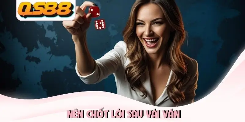 Nên chốt lời sau vài ván