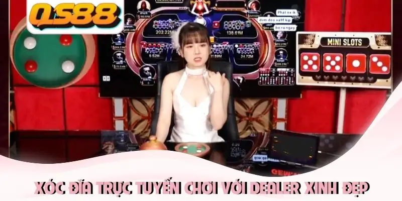 Xóc đĩa trực tuyến chơi với dealer xinh đẹp